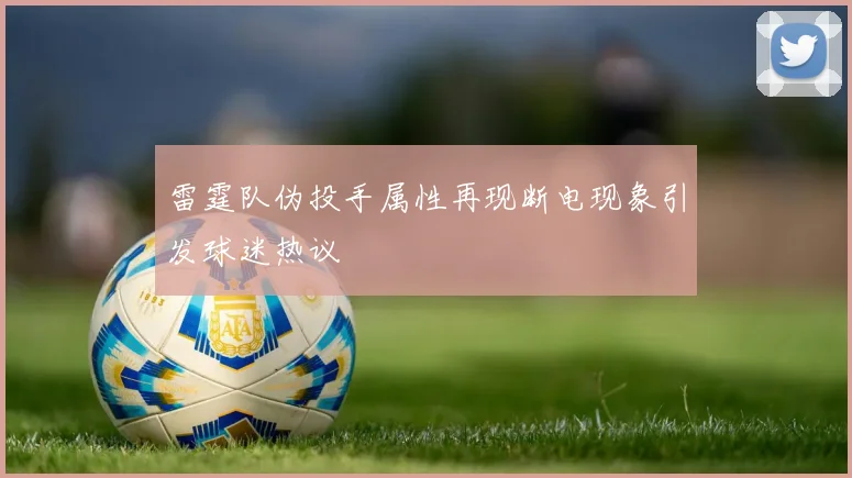 雷霆队伪投手属性再现断电现象引发球迷热议