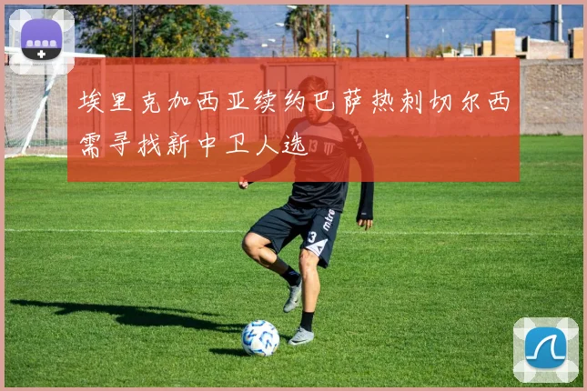埃里克加西亚续约巴萨热刺切尔西需寻找新中卫人选